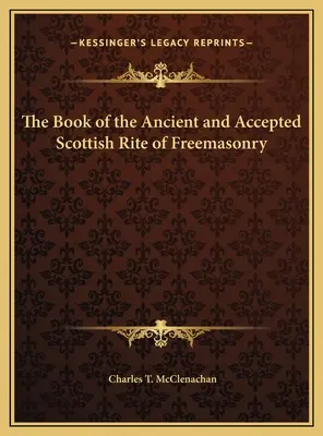 El Libro del Rito Escocés Antiguo y Aceptado de la Masonería - The Book of the Ancient and Accepted Scottish Rite of Freemasonry