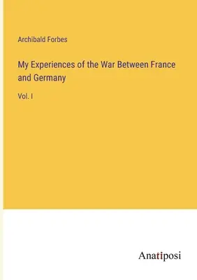 Mis experiencias en la guerra entre Francia y Alemania: Tomo I - My Experiences of the War Between France and Germany: Vol. I