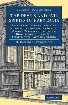 Los demonios y espíritus malignos de Babilonia: Los demonios y espíritus malignos de Babilonia: encantamientos babilónicos y asirios contra los demonios, engendros, vampiros, duendes, fantasmas y parientes. - The Devils and Evil Spirits of Babylonia: Being Babylonian and Assyrian Incantations Against the Demons, Ghouls, Vampires, Hobgoblins, Ghosts, and Kin