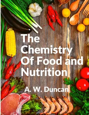 La Química De Los Alimentos Y La Nutrición: Una Amplia Visión De Cómo Comemos Y De Todos Nuestros Malos Hábitos - The Chemistry Of Food and Nutrition: A Broad View of How We Eat and All of Our Bad Habbits