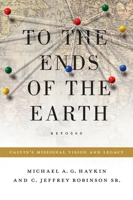 Hasta los confines de la tierra: La visión misionera y el legado de Calvino - To the Ends of the Earth: Calvin's Missional Vision and Legacy