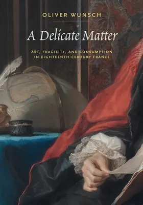 Un asunto delicado: Arte, fragilidad y consumo en la Francia del siglo XVIII - A Delicate Matter: Art, Fragility, and Consumption in Eighteenth-Century France