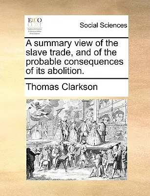 Una visión resumida de la trata de esclavos y de las probables consecuencias de su abolición. - A Summary View of the Slave Trade, and of the Probable Consequences of Its Abolition.