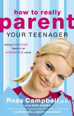 Cómo criar a su hijo adolescente de verdad: Cómo criar adolescentes equilibrados en un mundo desequilibrado - How to Really Parent Your Teenager: Raising Balanced Teens in an Unbalanced World