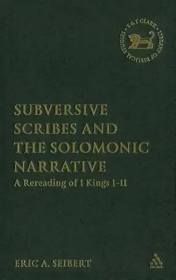 Los escribas subversivos y la narrativa salomónica: Una relectura de 1 Reyes 1-11 - Subversive Scribes and the Solomonic Narrative: A Rereading of 1 Kings 1-11