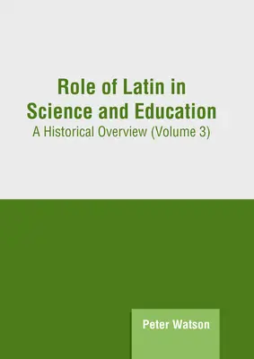 El papel del latín en la ciencia y la educación: Panorama histórico (Volumen 3) - Role of Latin in Science and Education: A Historical Overview (Volume 3)