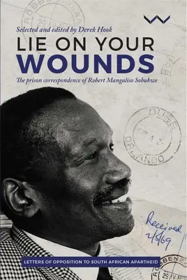 Lie on Your Wounds: La correspondencia carcelaria de Robert Mangaliso Sobukwe - Lie on Your Wounds: The Prison Correspondence of Robert Mangaliso Sobukwe