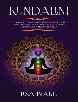 Kundalini: Expanda el Poder Mental, Gane Conciencia Espiritual, Abra su Tercer Ojo, Mejore sus Habilidades Psíquicas y Descubra la Trascendencia - Kundalini: Expand Mind Power, Gain Spiritual Awareness, Open Your Third Eye, Enhance Psychic Abilities and Discover Transcendence