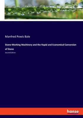 Maquinaria para trabajar la piedra y su transformación rápida y económica: Segunda edición - Stone-Working Machinery and the Rapid and Economical Conversion of Stone: Second Edition