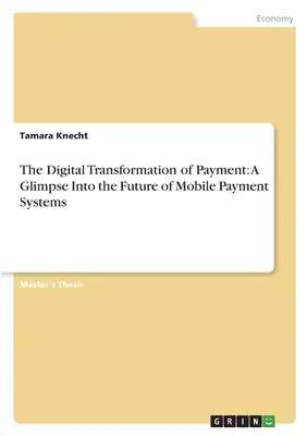 La transformación digital de los pagos: Una mirada al futuro de los sistemas de pago por móvil - The Digital Transformation of Payment: A Glimpse Into the Future of Mobile Payment Systems