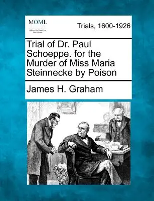 Juicio del Dr. Paul Schoeppe por el asesinato envenenado de la Srta. Maria Steinnecke - Trial of Dr. Paul Schoeppe. for the Murder of Miss Maria Steinnecke by Poison