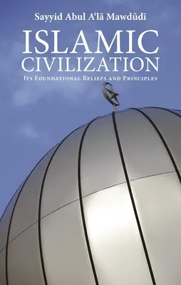 La civilización islámica: Creencias y principios fundamentales - Islamic Civilization: Its Foundational Beliefs and Principles