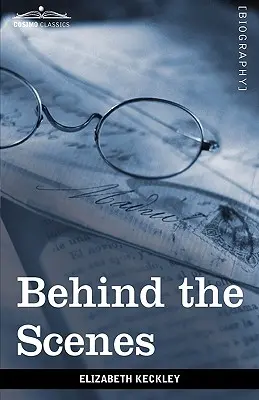 Entre bastidores: O, Treinta años de esclavitud y cuatro años en la Casa Blanca - Behind the Scenes: Or, Thirty Years a Slave and Four Years in the White House