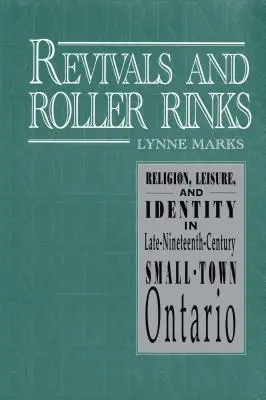 Revivals and Roller Rinks: Religión, ocio e identidad en la pequeña ciudad de Ontario de finales del siglo XIX - Revivals and Roller Rinks: Religion, Leisure, and Identity in Late-Nineteenth-Century Small-Town Ontario