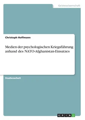 La lucha psicológica contra el conflicto en el marco de las misiones de la OTAN en Afganistán - Medien der psychologischen Kriegsfhrung anhand des NATO-Afghanistan-Einsatzes