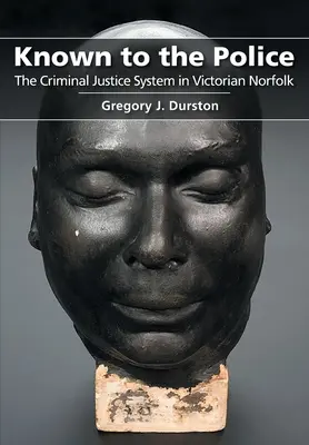 Conocidos por la Policía: El sistema de justicia penal en el Norfolk victoriano - Known to the Police: The Criminal Justice System in Victorian Norfolk