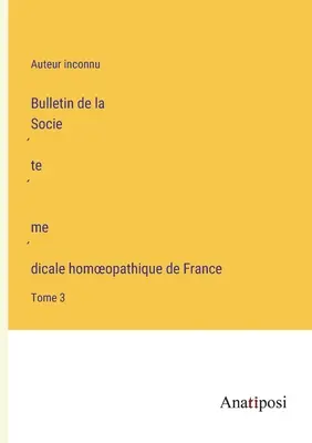 Boletín de la Sociedad Médica Homeopática Francesa: Tomo 3 - Bulletin de la Société médicale homoeopathique de France: Tome 3