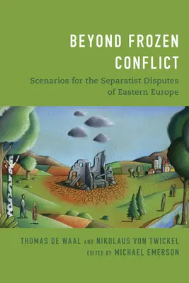 Más allá del conflicto congelado: Escenarios para las disputas separatistas de Europa del Este - Beyond Frozen Conflict: Scenarios for the Separatist Disputes of Eastern Europe