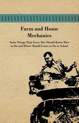 Mecánica agrícola y doméstica: Algunas cosas que todo niño debe saber hacer y, por tanto, debe aprender a hacer en la escuela. - Farm and Home Mechanics: Some Things That Every Boy Should Know How to Do and Hence Should Learn to Do in School.