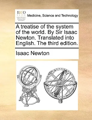 Tratado del sistema del mundo. Por Sir Isaac Newton. Traducido al inglés. La tercera edición. - A treatise of the system of the world. By Sir Isaac Newton. Translated into English. The third edition.