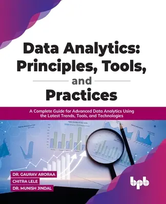 Análisis de datos: Principios, Herramientas y Prácticas: Una guía completa para el análisis avanzado de datos utilizando las últimas tendencias, herramientas y tecnologías - Data Analytics: Principles, Tools, and Practices: A Complete Guide for Advanced Data Analytics Using the Latest Trends, Tools, and Technologies
