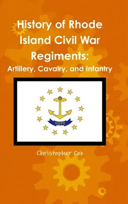 Historia de los Regimientos de la Guerra Civil de Rhode Island: Artillería, Caballería e Infantería - History of Rhode Island Civil War Regiments: Artillery, Cavalry, and Infantry