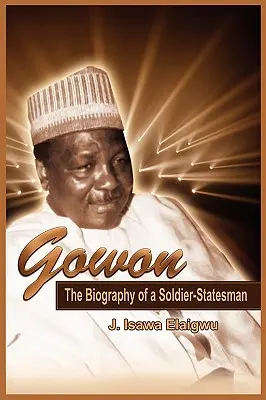 Gowon: La biografía de un soldado y estadista - Gowon: The Biography of a Soldier-Statesman