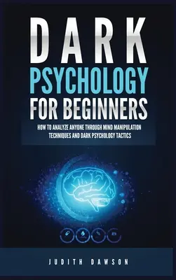 Psicología Oscura para Principiantes: Cómo Analizar a Cualquiera a Través de Técnicas de Manipulación Mental y Tácticas de Psicología Oscura - Dark Psychology for Beginners: How to Analyze Anyone Through Mind Manipulation Techniques and Dark Psychology Tactics