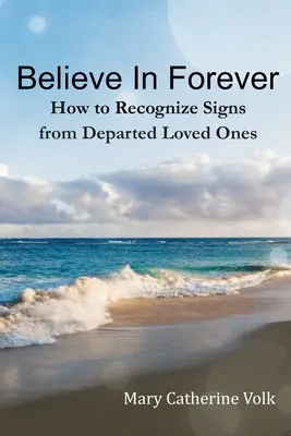 Creer para siempre: cómo reconocer las señales de los seres queridos que han fallecido - Believe In Forever: How to Recognize Signs From Departed Loved Ones