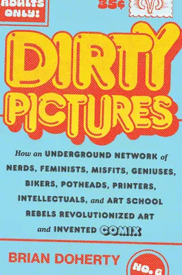 Dirty Pictures: Cómo una red clandestina de empollones, feministas, inadaptados, genios, moteros, fumetas, impresores, intelectuales y artistas - Dirty Pictures: How an Underground Network of Nerds, Feminists, Misfits, Geniuses, Bikers, Potheads, Printers, Intellectuals, and Art