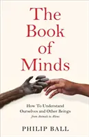 Libro de las mentes - Cómo comprendernos a nosotros mismos y a otros seres, de los animales a los extraterrestres - Book of Minds - How to Understand Ourselves and Other Beings, From Animals to Aliens