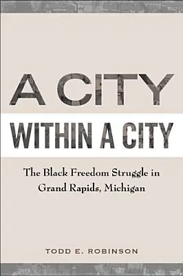 Una ciudad dentro de otra ciudad: La lucha por la libertad de los negros en Grand Rapids, Michigan - A City Within a City: The Black Freedom Struggle in Grand Rapids, Michigan