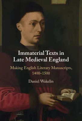Immaterial Texts in Late Medieval England - Making English Literary Manuscripts, 1400-1500 (Daniel Wakelin (Universidad de Oxford)) - Immaterial Texts in Late Medieval England - Making English Literary Manuscripts, 1400-1500 (Wakelin Daniel (University of Oxford))
