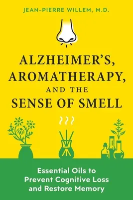 Alzheimer, aromaterapia y el sentido del olfato: aceites esenciales para prevenir la pérdida cognitiva y recuperar la memoria - Alzheimer's, Aromatherapy, and the Sense of Smell: Essential Oils to Prevent Cognitive Loss and Restore Memory