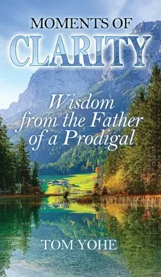 Momentos de claridad: Sabiduría del padre de un pródigo - Moments of Clarity: Wisdom from the Father of a Prodigal