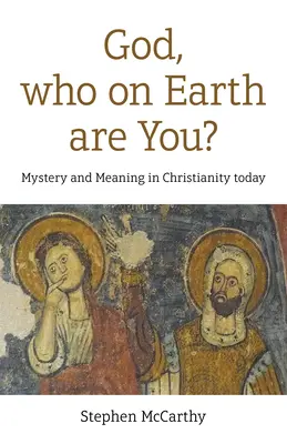 Dios, ¿quién eres? Misterio y significado en el cristianismo actual - God, Who on Earth Are You?: Mystery and Meaning in Christianity Today