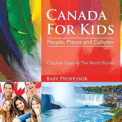 Canadá para niños: Gente, lugares y culturas - Children Explore The World Books - Canada For Kids: People, Places and Cultures - Children Explore The World Books