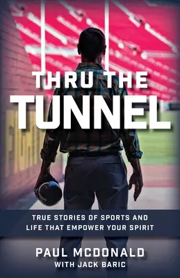 A través del túnel: Historias reales del deporte y la vida que fortalecen tu espíritu - Thru The Tunnel: True Stories of Sports and Life that Empower Your Spirit