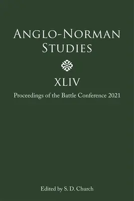 Estudios Anglo-Normandos XLIV: Actas de la Conferencia de Batalla 2021 - Anglo-Norman Studies XLIV: Proceedings of the Battle Conference 2021