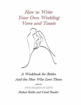 Cómo escribir tus propios votos y brindis de boda: Un libro de ejercicios para novias y los hombres que las aman - How to Write Your Own Wedding Vows and Toasts: A Workbook for Brides and the Men Who Love Them