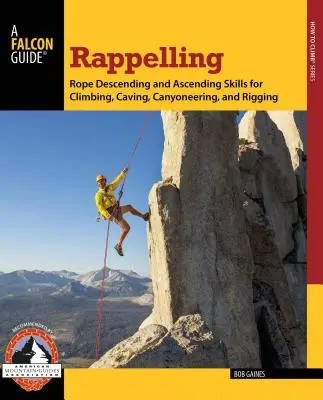 Rappel: Habilidades de descenso y ascenso por cuerda para escalada, espeleología, barranquismo y aparejo - Rappelling: Rope Descending and Ascending Skills for Climbing, Caving, Canyoneering, and Rigging