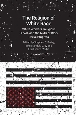 La religión de la rabia blanca: fervor religioso, trabajadores blancos y el mito del progreso racial negro - The Religion of White Rage: Religious Fervor, White Workers and the Myth of Black Racial Progress