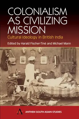 El colonialismo como misión civilizadora: Ideología cultural en la India británica - Colonialism as Civilizing Mission: Cultural Ideology in British India