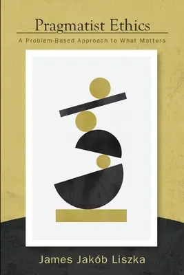 Ética pragmatista: Un enfoque basado en problemas para lo que importa - Pragmatist Ethics: A Problem-Based Approach to What Matters