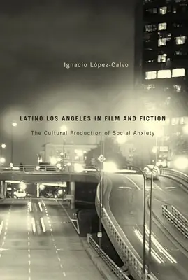 Latino Los Angeles in Film and Fiction: La producción cultural de la ansiedad social - Latino Los Angeles in Film and Fiction: The Cultural Production of Social Anxiety