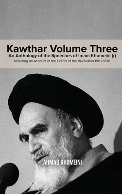 Kawthar Volumen Tres: Antología de los discursos del Imam Jomeini (r), incluido un relato de los acontecimientos de la Revolución de 1962-1978 - Kawthar Volume Three: An Anthology of the Speeches of Imam Khomeini (r) Including an Account of the Events of the Revolution 1962-1978