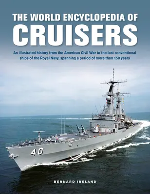 Enciclopedia mundial de cruceros: Una historia ilustrada desde la Guerra de Secesión americana hasta los últimos buques convencionales de la Royal Navy, que abarca un pe - The World Encyclopedia of Cruisers: An Illustrated History from the American Civil War to the Last Conventional Ships of the Royal Navy, Spanning a Pe