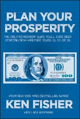 Planifique su prosperidad: La única guía para la jubilación que necesitará, a partir de ahora, tenga 22, 52 u 82 años. - Plan Your Prosperity: The Only Retirement Guide You'll Ever Need, Starting Now--Whether You're 22, 52 or 82