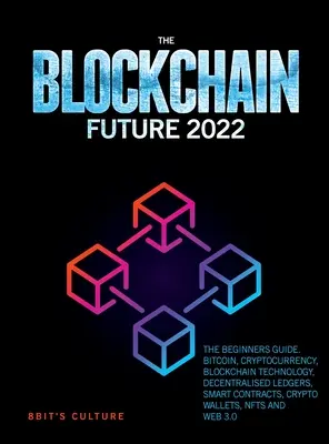 El futuro de Blockchain 2022: Guía para principiantes. Bitcoin, Criptomoneda, Tecnología Blockchain, Ledgers Descentralizados, Contratos Inteligentes, Cripto Wa - The Blockchain Future 2022: The Beginners Guide. Bitcoin, Cryptocurrency, Blockchain Technology, Decentralised Ledgers, Smart Contracts, Crypto Wa