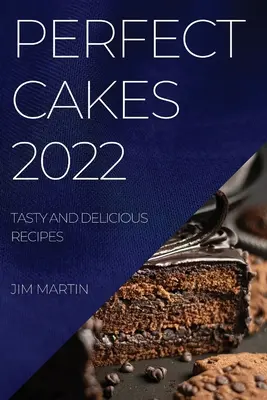Pasteles perfectos 2022: Recetas sabrosas y deliciosas - Perfect Cakes 2022: Tasty and Delicious Recipes